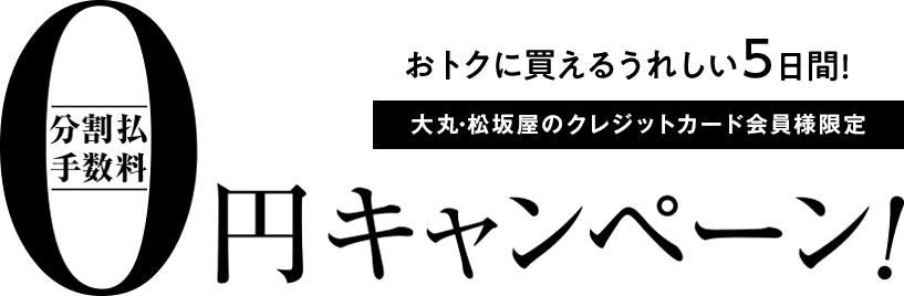 大丸・松坂屋のクレジットカード会員様限定 分割手数料0円キャンペーン!