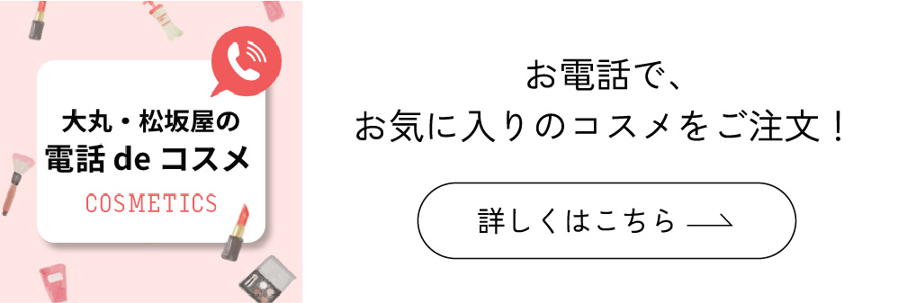 大丸・松坂屋の電話 de コスメ お電話で、お気に入りのコスメをご注文！