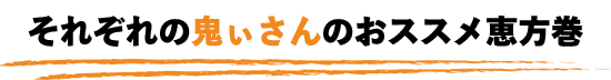 それぞれの鬼ぃさんのおススメ恵方巻