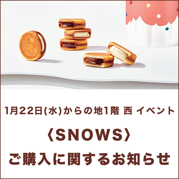 1月22日(水)からの地1階 西 イベント〈SNOWS〉ご購入に関するお知らせ