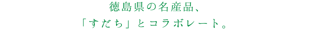 徳島県の名産品、「すだち」とコラボレート。